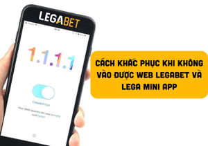 Giải Pháp Truy Cập Vào LegaBet Và Lega Mini App Để Vượt Qua Chặn VPN