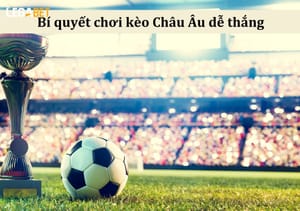 Kèo Bóng Đá Châu  Âu Và Bí Kíp Ăn Tiền Nhà Cái Legabet